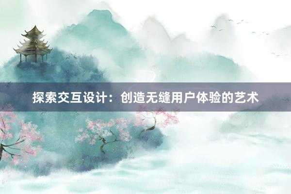 探索交互设计：创造无缝用户体验的艺术